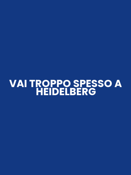 VAI TROPPO SPESSO A HEIDELBERG