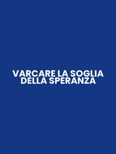 VARCARE LA SOGLIA DELLA SPERANZA