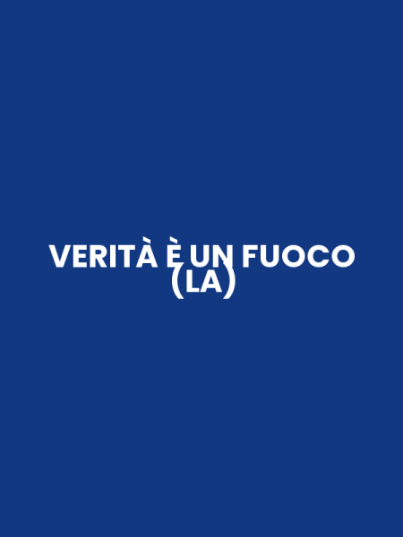 VERITÀ È UN FUOCO (LA)