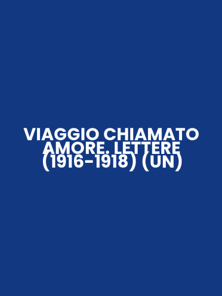 VIAGGIO CHIAMATO AMORE. LETTERE (1916-1918) (UN)