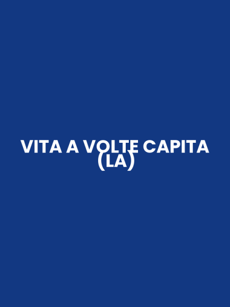 VITA A VOLTE CAPITA (LA)