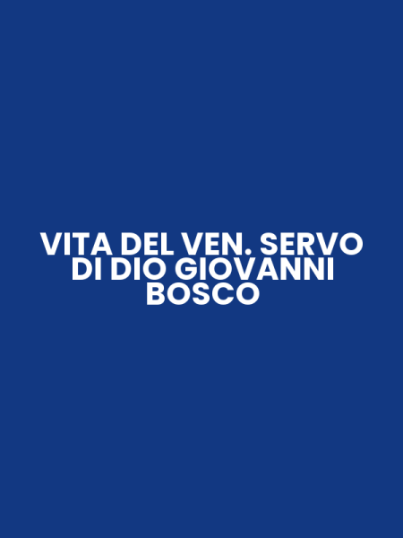 VITA DEL VEN. SERVO DI DIO GIOVANNI BOSCO