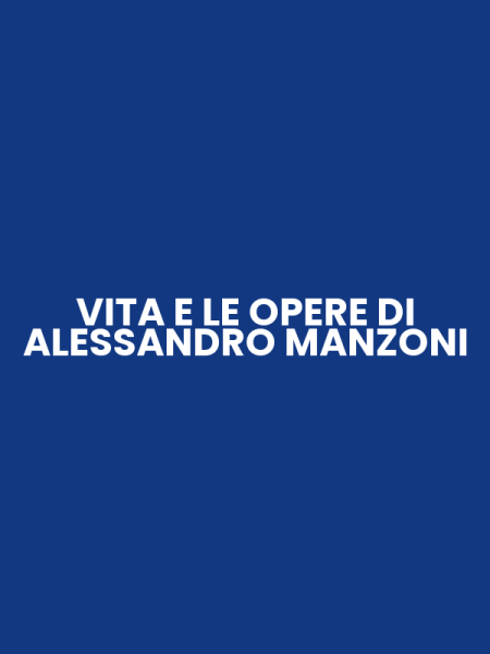 VITA E LE OPERE DI ALESSANDRO MANZONI