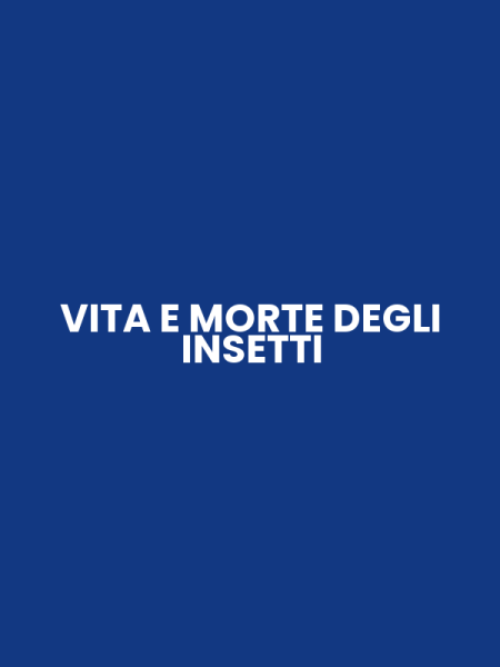 VITA E MORTE DEGLI INSETTI