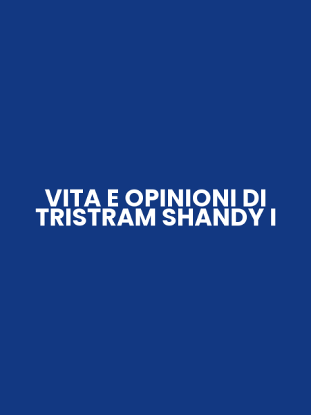 VITA E OPINIONI DI TRISTRAM SHANDY I