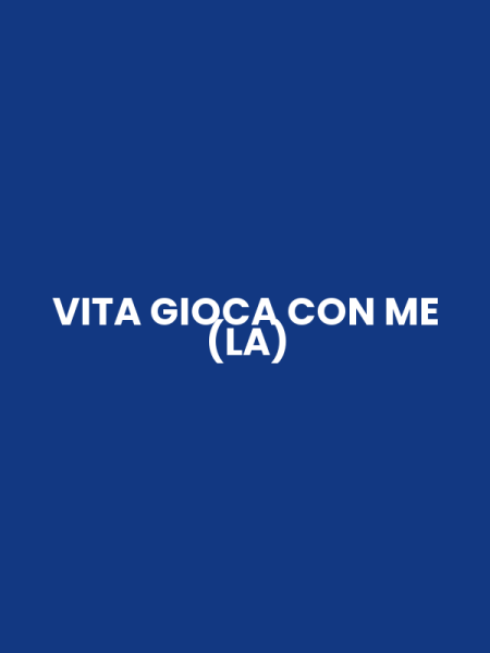 VITA GIOCA CON ME (LA)