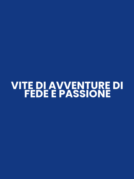 VITE DI AVVENTURE DI FEDE E PASSIONE