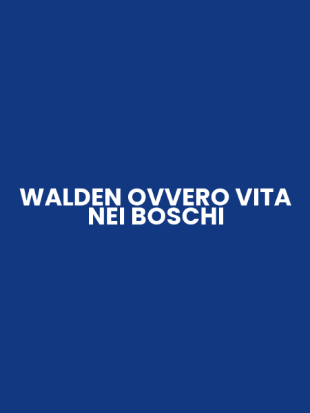 WALDEN OVVERO VITA NEI BOSCHI