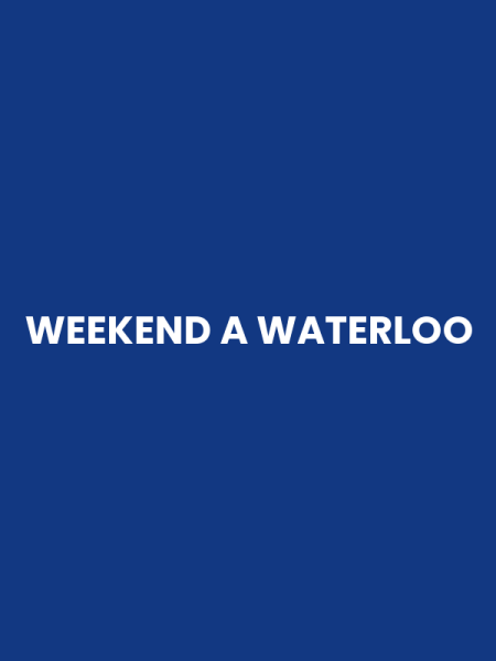 WEEKEND A WATERLOO