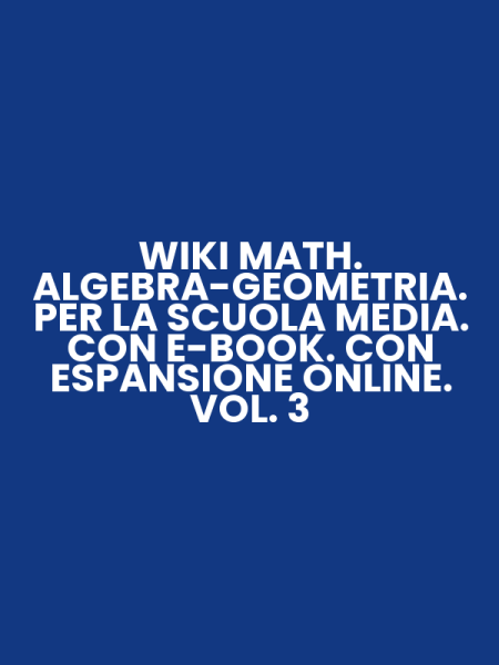 WIKI MATH. ALGEBRA-GEOMETRIA. PER LA SCUOLA MEDIA. CON E-BOOK. CON ESPANSIONE ONLINE. VOL. 3