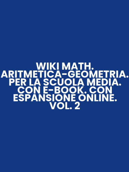 WIKI MATH. ARITMETICA-GEOMETRIA. PER LA SCUOLA MEDIA. CON E-BOOK. CON ESPANSIONE ONLINE. VOL. 2